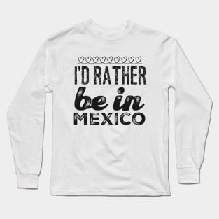 Mexico I'd rather be in Mexico Cancun Cute Vacation Holiday trip funny saying Long Sleeve T-Shirt